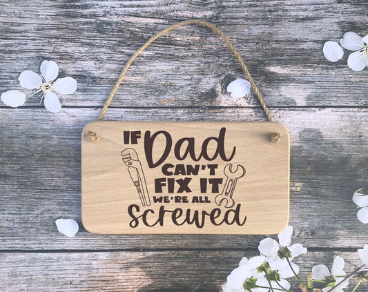 Hanging Sign - If Dad can't fix it we're all screwed - Fathers day - Birthday - Christmas gift