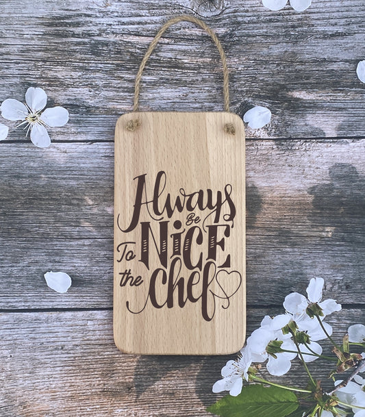 Hanging Sign - Always be nice to the Chef - Mothers Day - Fathers day - Birthday - Christmas gift